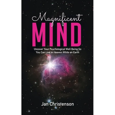 Magnificent Mind: Uncover Your Psychological Well Being So You Can Live in Heaven While on Earth