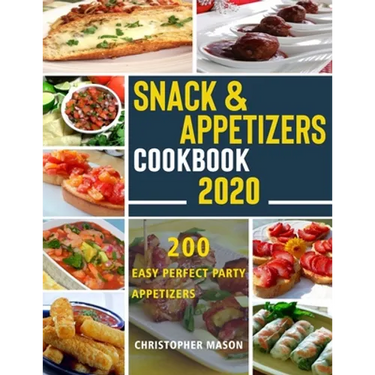 Snack & Appetizers Cookbook 2020 - 200 Easy Perfect Party Appetizers: 200 Easy Recipes, Enticing Ideas For Perfect Parties( Book 2 )