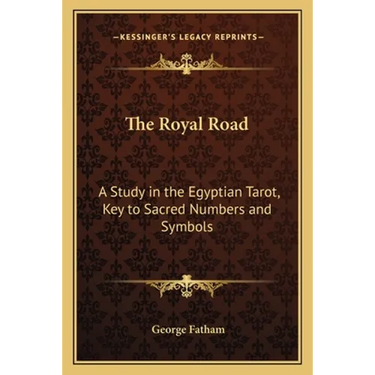 The Royal Road: A Study in the Egyptian Tarot, Key to Sacred Numbers and Symbols