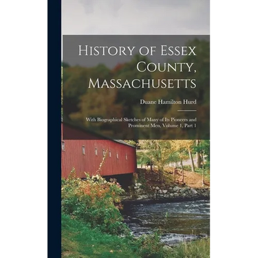 History of Essex County, Massachusetts: With Biographical Sketches of Many of Its Pioneers and Prominent Men, Volume 1, part 1