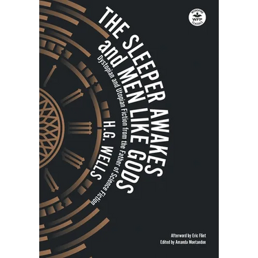 The Sleeper Awakes & Men Like Gods: Dystopian & Utopian Fiction from the Father of Science Fiction