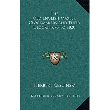 The Old English Master Clockmakers And Their Clocks 1670 To 1820