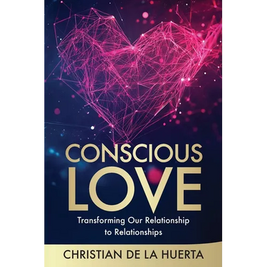 Conscious Love: Transforming Our Relationship to Relationships