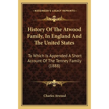 History Of The Atwood Family, In England And The United States: To Which Is Appended A Short Account Of The Tenney Family (1888)