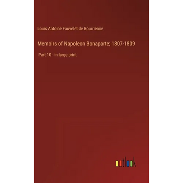 Memoirs of Napoleon Bonaparte; 1807-1809: Part 10 - in large print