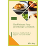 The Ultimate Fatty Liver Recipe Cookbook: Delicious, Healthy Meals to Support Your Liver Health