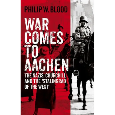 War Comes to Aachen: The Nazis, Churchill and the 'Stalingrad of the West'