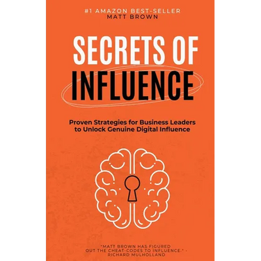 Secrets of Influence - Proven Strategies for Business Leaders to Unlock Genuine Digital Influence