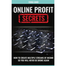 Online Profit Secrets: How To Create Multiple Streams Of Income So You Will Never Be Broke Again