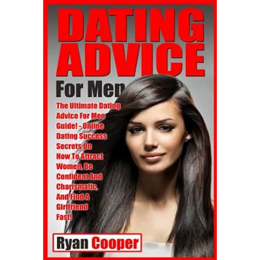 Dating Advice For Men: The Ultimate Dating Advice For Men Guide! Online Dating Success Secrets On How To Attract Women, Be Confident And Char