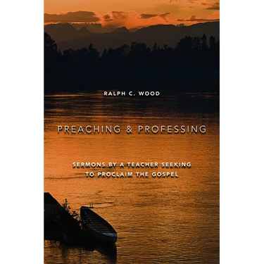 Preaching and Professing: Sermons by a Teacher Seeking to Proclaim the Gospel