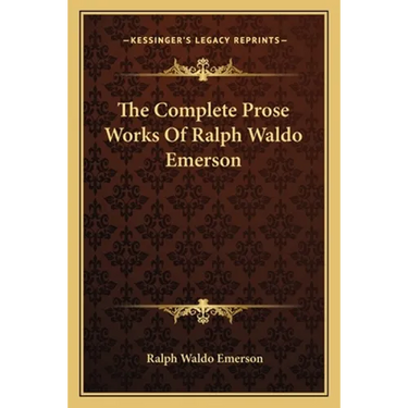 The Complete Prose Works Of Ralph Waldo Emerson
