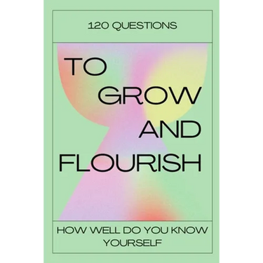 120 Questions To Grow And Flourish: How Well Do You Know Yourself
