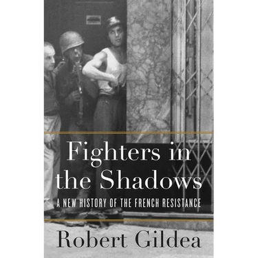Fighters in the Shadows: A New History of the French Resistance