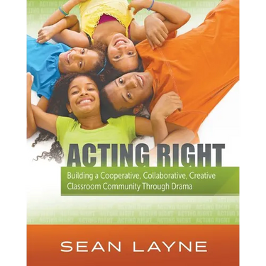 Acting Right: Building a Cooperative, Collaborative, Creative Classroom Community Through Drama