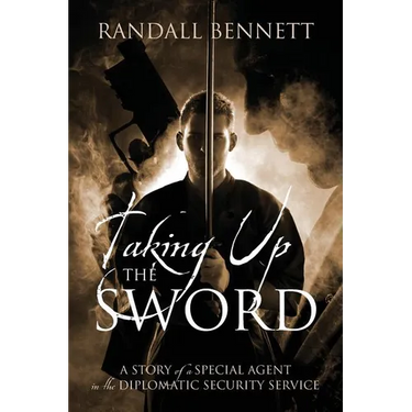 Taking Up the Sword: A Story of a Special Agent in the Diplomatic Security Service