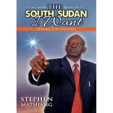 The South Sudan I Want: Seeing the Unseen