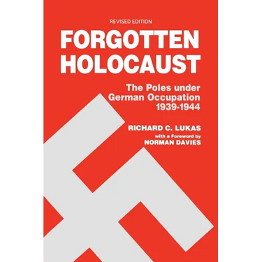 Forgotten Holocaust: The Poles Under German Occupation, 1939-1944