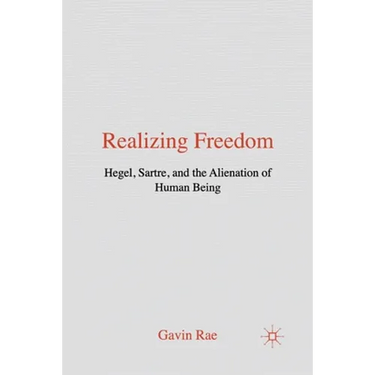 Realizing Freedom: Hegel, Sartre and the Alienation of Human Being