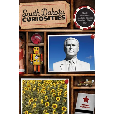 South Dakota Curiosities: Quirky Characters, Roadside Oddities & Other Offbeat Stuff