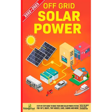 Off Grid Solar Power 2022-2023: Step-By-Step Guide to Make Your Own Solar Power System For RV's, Boats, Tiny Houses, Cars, Cabins and more, With the M