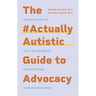 The #Actuallyautistic Guide to Advocacy: Step-By-Step Advice on How to Ally and Speak Up with Autistic People and the Autism Community