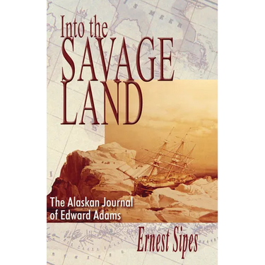 Into the Savage Land: The Alaskan Journal of Edward Adams