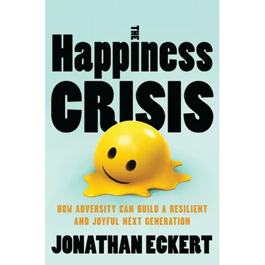 The Happiness Crisis: How Adversity Can Build a Resilient and Joyful Next Generation