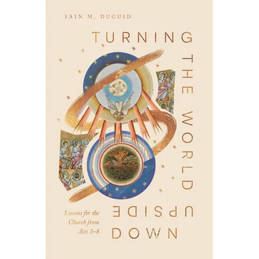 Turning the World Upside Down: Lessons for the Church from Acts 1-8