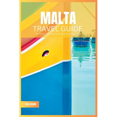 Malta Travel Guide 2024: The Ultimate Travel Book To Unveiling Malta's & Gozo's Hidden Gem