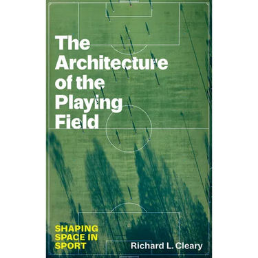 The Architecture of the Playing Field: Shaping Space in Sport