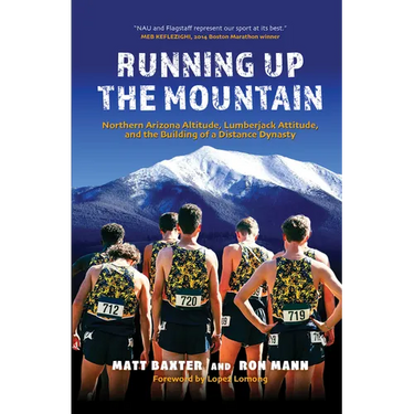 Running Up the Mountain: Northern Arizona Altitude, Lumberjack Attitude, and the Building of a Distance Dynasty