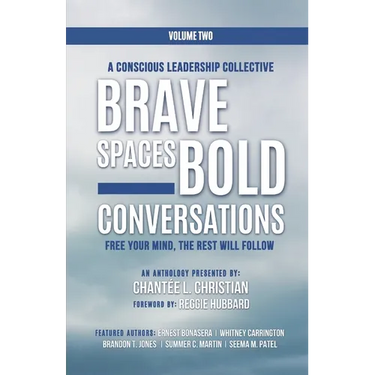 A Conscious Leadership Collective Volume II: Brave Spaces, Bold Conversations: Free Your Mind, The Rest Will Follow