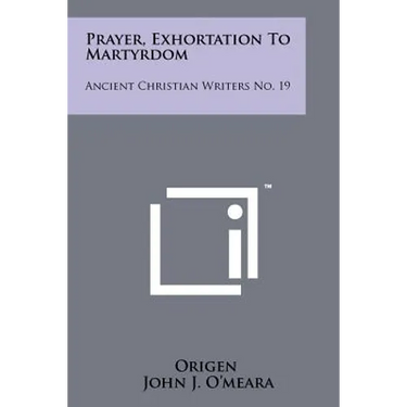 Prayer, Exhortation To Martyrdom: Ancient Christian Writers No. 19