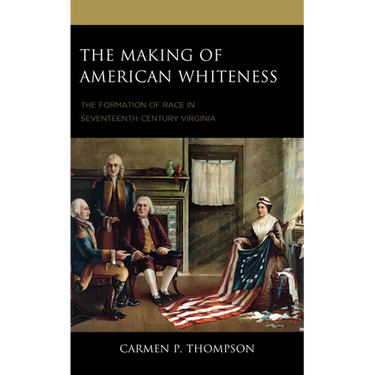 The Making of American Whiteness: The Formation of Race in Seventeenth-Century Virginia
