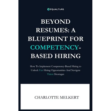Beyond Resumes: A Blueprint For Competency-Based Hiring: How To Implement Competency-Based Hiring to Unlock Fair Opportunities And Nav