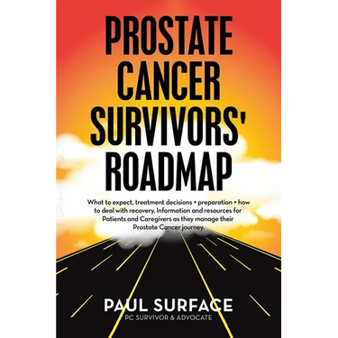 Prostate Cancer Survivors' Roadmap: What to Expect, Treatment Decisions + Preparation + How to Deal with Recovery. Information and Resources for Patie