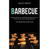 Barbeque: Barbeque Delicious And Healthy Homemade Sauces Recipes for Everyday including Marinades (The Ultimate Step by Step Guide)