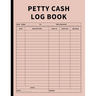 Petty Cash Log Book: Bookkeeping Ledger Book for Daily, Monthly, and Yearly Tracking of Cash In, Cash Out, Transactions, and Finances for Small Busine