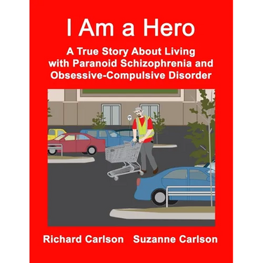I Am a Hero: A True Story About Living with Paranoid Schizophrenia and Obsessive-Compulsive Disorder