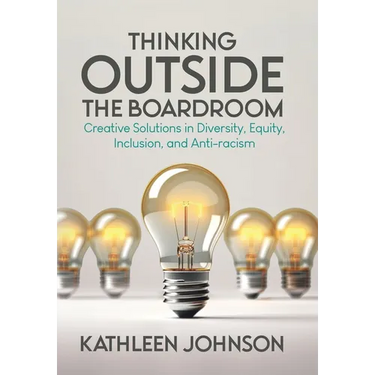 Thinking Outside the Boardroom: Creative Solutions in Diversity, Equity, Inclusion, and Anti-racism