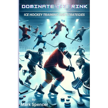 Dominate the Rink: Ice Hockey Training and Strategies