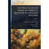 The Private Life Of Marie Antoinette, Queen Of France And Navarre