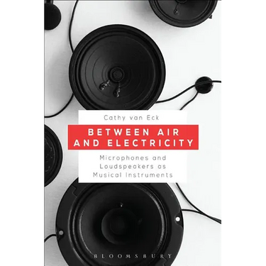 Between Air and Electricity: Microphones and Loudspeakers as Musical Instruments
