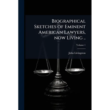 Biographical Sketches of Eminent American Lawyers, now Living ..; Volume 1