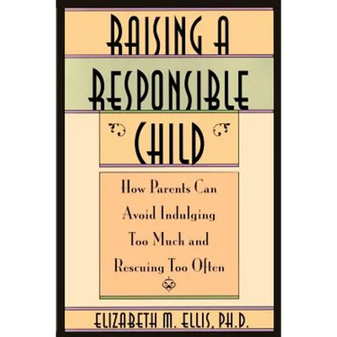 Raising a Responsible Child: How Parents Can Avoid Indulging Too Much and Rescuing Too Often