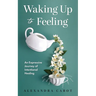Waking Up to Feeling: An Expressive Journey of Intentional Healing