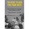 I'm Here to Ask for Your Vote: How Presidential Campaign Visits Influence Voters