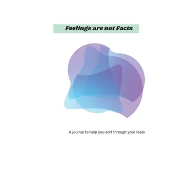 Feelings Are Not Facts: A journal to help you sort through your feels
