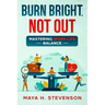 Burn Bright, Not Out: Mastering Work-Life Balance